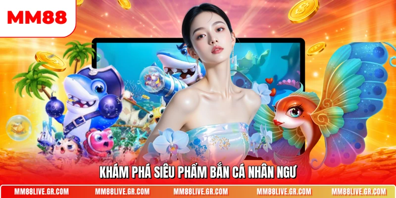 Khám phá siêu phẩm bắn cá nhân ngư