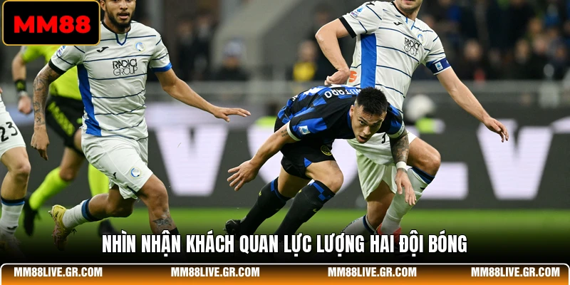 Nhìn nhận khách quan lực lượng hai đội bóng